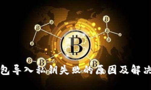 TP钱包导入私钥失败的原因及解决方案