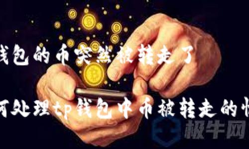 tp钱包的币突然被转走了

如何处理tp钱包中币被转走的情况