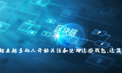 区块链手机钱包是一种用于存储、管理和转移加密货币的移动应用程序。随着加密货币的普及，越来越多的人开始关注和使用这些钱包。这篇文章将详细介绍区块链手机钱包的种类、功能、优缺点，以及用户在选择和使用时应注意的问题。

2023年热门区块链手机钱包推荐