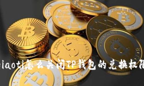 giaoti怎么关闭TP钱包的兑换权限