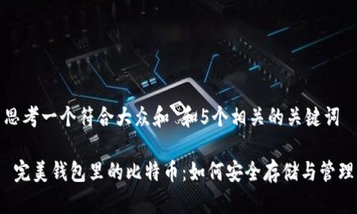 思考一个符合大众和 和5个相关的关键词

 完美钱包里的比特币：如何安全存储与管理