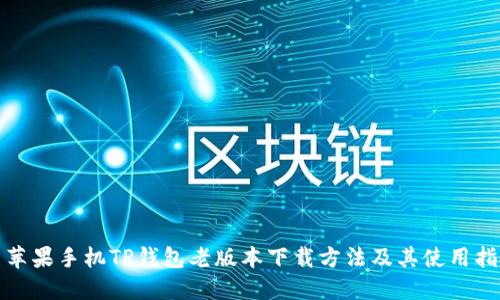 : 苹果手机TP钱包老版本下载方法及其使用指南