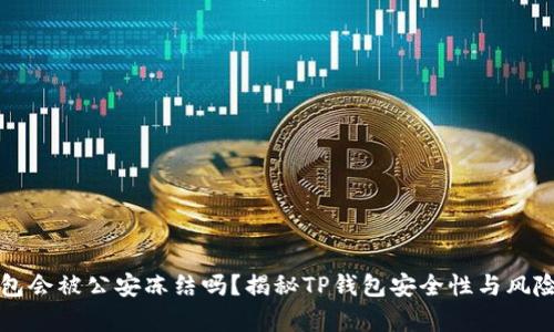 TP钱包会被公安冻结吗？揭秘TP钱包安全性与风险分析