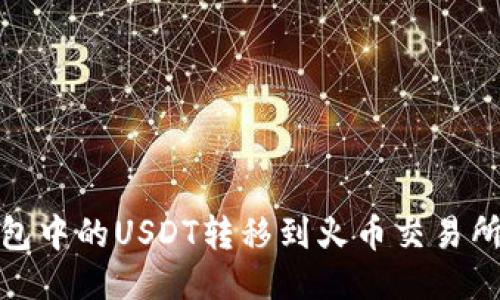 如何将TP钱包中的USDT转移到火币交易所的详细步骤