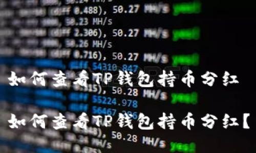 如何查看TP钱包持币分红

如何查看TP钱包持币分红？