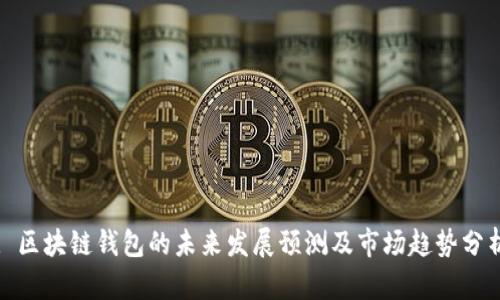 : 区块链钱包的未来发展预测及市场趋势分析