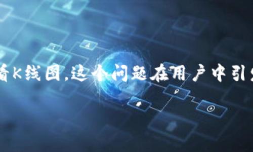 tp钱包是一个广泛使用的数字货币钱包，主要用于存储和管理各类加密资产。然而，关于是否可以在TP钱包中查看K线图，这个问题在用户中引发了许多讨论。在本文中，我们将详细探讨这一主题，同时回答相关的问题，以帮助用户更好地理解和使用TP钱包。

TP钱包是否支持查看K线图？