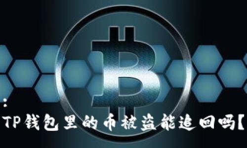 :
TP钱包里的币被盗能追回吗？