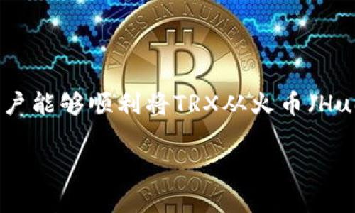 火币提trx到tp钱包是一项涉及加密货币交易和转账的操作，本文将详细介绍这一过程，确保用户能够顺利将TRX从火币（Huobi）交易所提取到TP钱包。此外，本文还将探讨一些常见问题，以帮助用户更好地理解相关操作。

如何将TRX从火币提取到TP钱包？