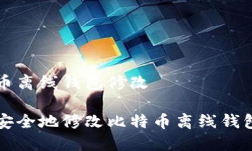 比特币离线钱包修改

如何安全地修改比特币离线钱包设置