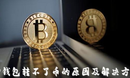 
TP钱包转不了币的原因及解决方案