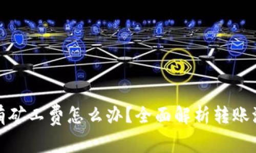 tp钱包转账没有矿工费怎么办?全面解析转账流程与解决方案
