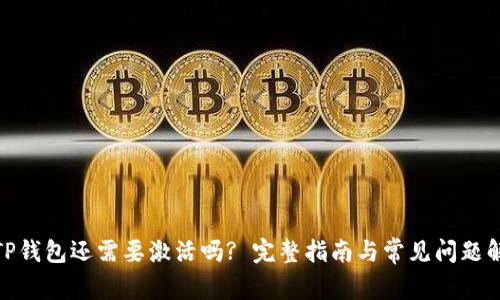 : TP钱包还需要激活吗? 完整指南与常见问题解答