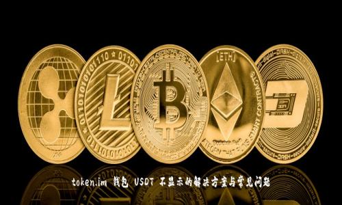 token.im 钱包 USDT 不显示的解决方案与常见问题