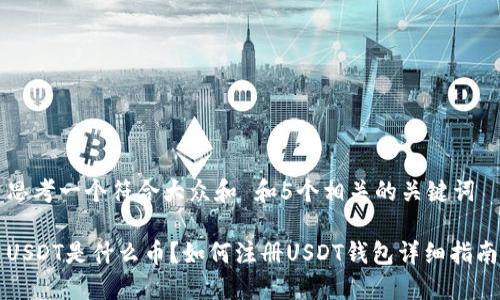 思考一个符合大众和 和5个相关的关键词

USDT是什么币？如何注册USDT钱包详细指南
