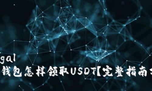 illegal
 tp钱包怎样领取USDT？完整指南分享