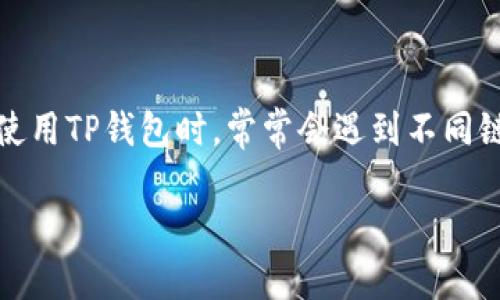 TP钱包是一款受到广泛使用的加密货币钱包，其在多链支持方面的表现尤为突出。然而，用户在使用TP钱包时，常常会遇到不同链接之间进行转账的困惑。本文将详细探讨TP钱包不同链接如何进行转账、常见问题及解决方案。

TP钱包不同链接如何进行转账？