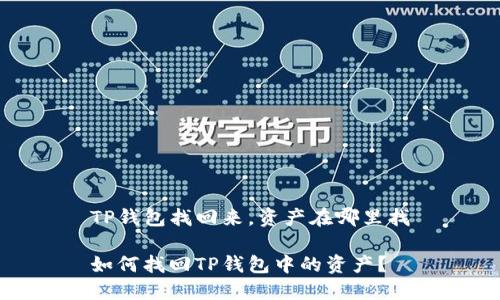 TP钱包找回来，资产在哪里找

如何找回TP钱包中的资产？
