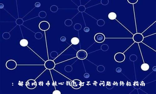 : 解决比特币核心钱包打不开问题的终极指南