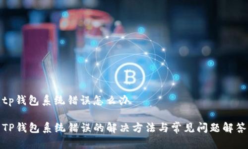 tp钱包系统错误怎么办

TP钱包系统错误的解决方法与常见问题解答