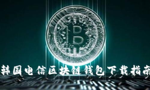 韩国电信区块链钱包下载指南