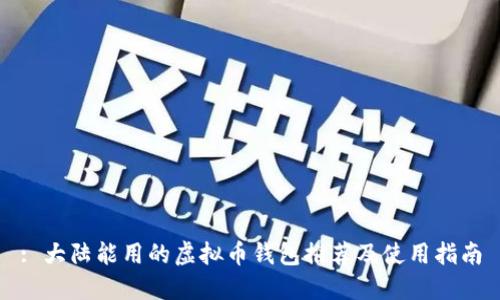 : 大陆能用的虚拟币钱包推荐及使用指南