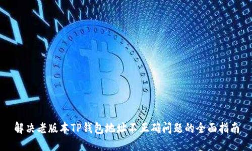 解决老版本TP钱包地址不正确问题的全面指南