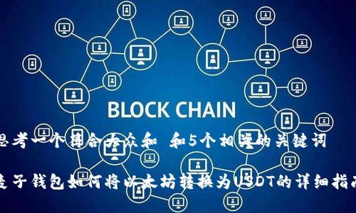 思考一个符合大众和 和5个相关的关键词

麦子钱包如何将以太坊转换为USDT的详细指南