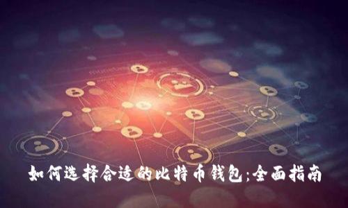 如何选择合适的比特币钱包：全面指南
