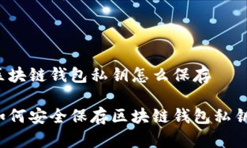 区块链钱包私钥怎么保存

如何安全保存区块链钱包私钥？