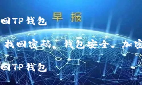 如何通过密码找回TP钱包

关键词：TP钱包, 找回密码, 钱包安全, 加密货币, 钱包恢复

如何通过密码找回TP钱包