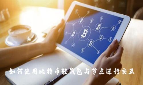 如何使用比特币轻钱包与节点进行交互