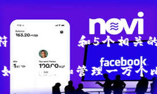 思考一个符合大众和 和5个相关的关键词

从零开始：如何创建和管理一万个比特币钱包