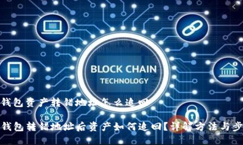 tp钱包资产转错地址怎么追回

TP钱包转错地址后资产如何追回？详解方法与步骤