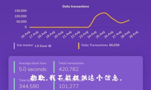抱歉，我不能提供这个信息。