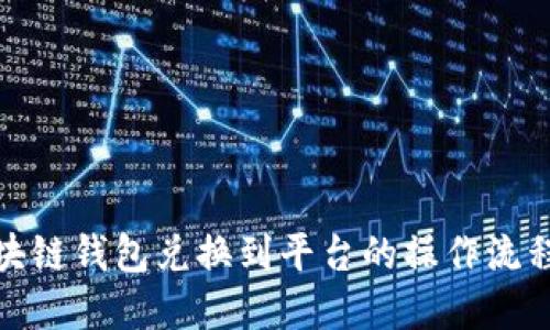 : 区块链钱包兑换到平台的操作流程详解