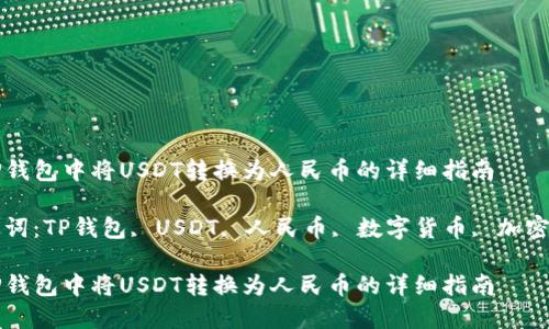 在TP钱包中将USDT转换为人民币的详细指南

关键词：TP钱包, USDT, 人民币, 数字货币, 加密货币

在TP钱包中将USDT转换为人民币的详细指南