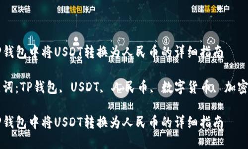 在TP钱包中将USDT转换为人民币的详细指南

关键词：TP钱包, USDT, 人民币, 数字货币, 加密货币

在TP钱包中将USDT转换为人民币的详细指南