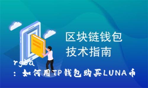 rgba  
: 如何用TP钱包购买LUNA币