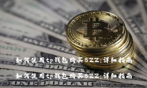 如何使用tp钱包购买BZZ：详细指南

如何使用tp钱包购买BZZ：详细指南