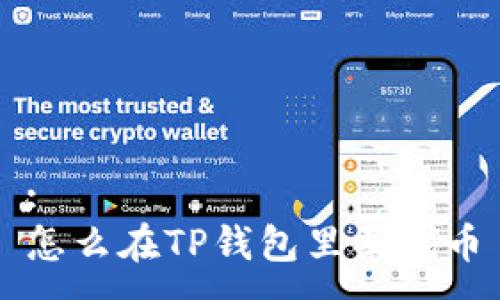 :
怎么在TP钱包里买代币