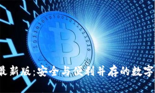  官网比特币钱包最新版：安全与便利并存的数字货币存储解决方案