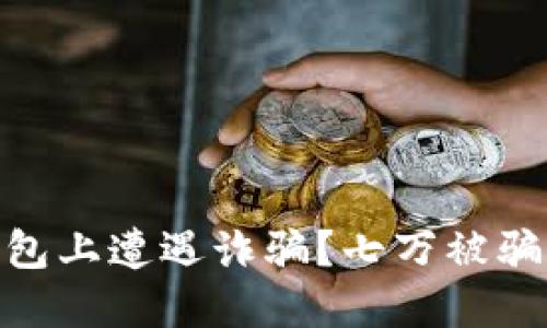 : 如何避免在TP钱包上遭遇诈骗？七万被骗的教训与防范措施