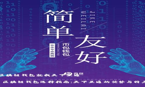 区块链钱包就找天下互通

 区块链钱包选择指南：天下互通的优势与特点
