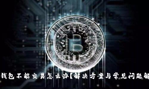 TP钱包不能交易怎么办？解决方案与常见问题解析