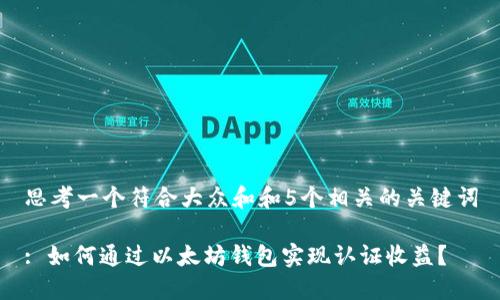 思考一个符合大众和和5个相关的关键词

: 如何通过以太坊钱包实现认证收益？