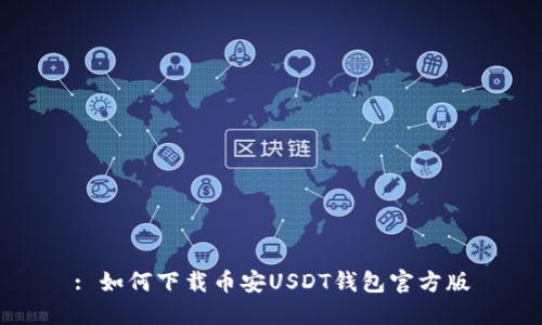: 如何下载币安USDT钱包官方版