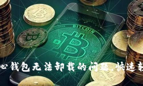 解决比特币核心钱包无法卸载的问题，快速轻松处理的方法
