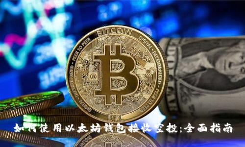 如何使用以太坊钱包接收空投：全面指南