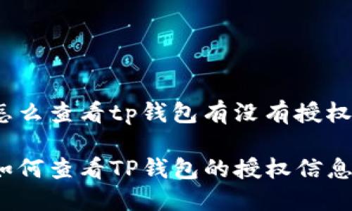 怎么查看tp钱包有没有授权

如何查看TP钱包的授权信息？